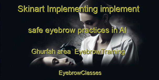 Skinart Implementing implement safe eyebrow practices in Al Ghurfah area | EyebrowTraining | EyebrowClasses | SkinartTraining-United Arab Emirates
