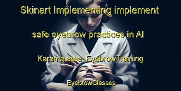 Skinart Implementing implement safe eyebrow practices in Al Karama area | EyebrowTraining | EyebrowClasses | SkinartTraining-United Arab Emirates