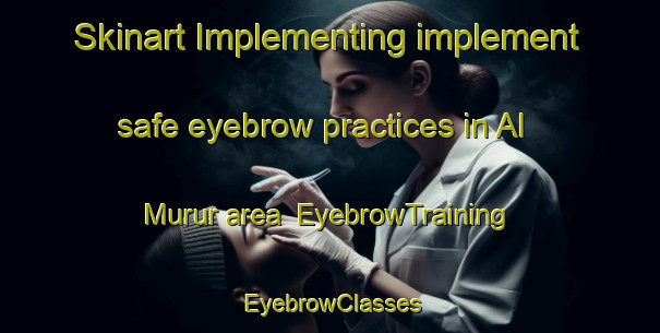 Skinart Implementing implement safe eyebrow practices in Al Murur area | EyebrowTraining | EyebrowClasses | SkinartTraining-United Arab Emirates