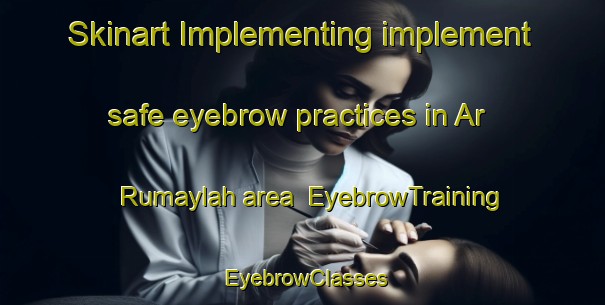 Skinart Implementing implement safe eyebrow practices in Ar Rumaylah area | EyebrowTraining | EyebrowClasses | SkinartTraining-United Arab Emirates