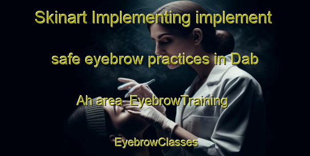 Skinart Implementing implement safe eyebrow practices in Dab Ah area | EyebrowTraining | EyebrowClasses | SkinartTraining-United Arab Emirates