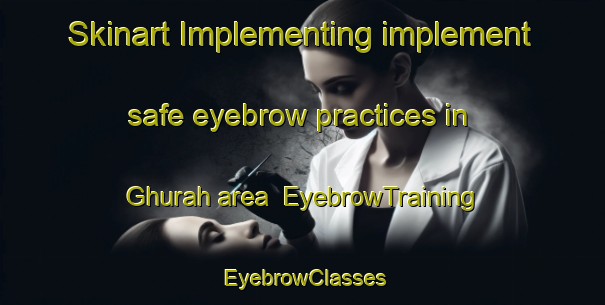 Skinart Implementing implement safe eyebrow practices in Ghurah area | EyebrowTraining | EyebrowClasses | SkinartTraining-United Arab Emirates