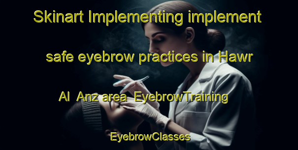 Skinart Implementing implement safe eyebrow practices in Hawr Al  Anz area | EyebrowTraining | EyebrowClasses | SkinartTraining-United Arab Emirates