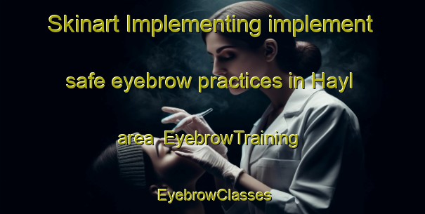 Skinart Implementing implement safe eyebrow practices in Hayl area | EyebrowTraining | EyebrowClasses | SkinartTraining-United Arab Emirates