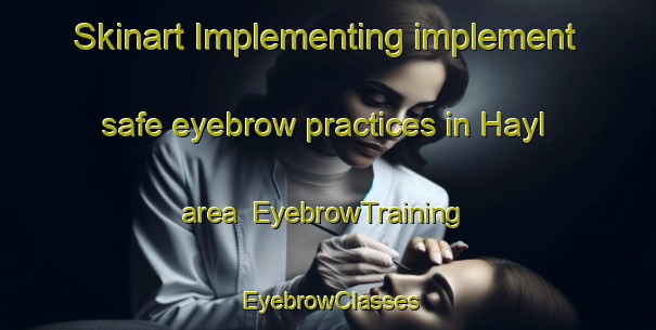 Skinart Implementing implement safe eyebrow practices in Hayl area | EyebrowTraining | EyebrowClasses | SkinartTraining-United Arab Emirates