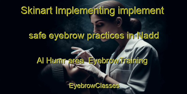 Skinart Implementing implement safe eyebrow practices in Nadd Al Humr area | EyebrowTraining | EyebrowClasses | SkinartTraining-United Arab Emirates