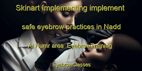 Skinart Implementing implement safe eyebrow practices in Nadd Al Humr area | EyebrowTraining | EyebrowClasses | SkinartTraining-United Arab Emirates