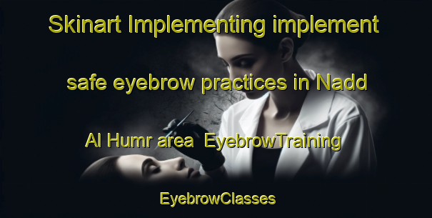 Skinart Implementing implement safe eyebrow practices in Nadd Al Humr area | EyebrowTraining | EyebrowClasses | SkinartTraining-United Arab Emirates