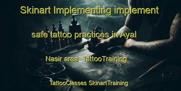 Skinart Implementing implement safe tattoo practices in Ayal Nasir area | #TattooTraining #TattooClasses #SkinartTraining-United Arab Emirates