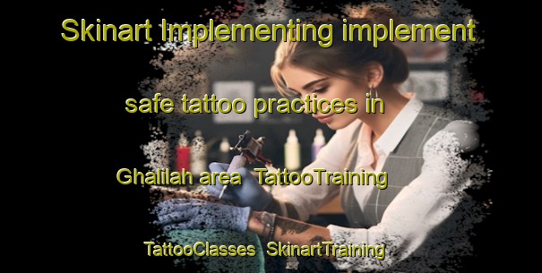 Skinart Implementing implement safe tattoo practices in Ghalilah area | TattooTraining | TattooClasses | SkinartTraining-United Arab Emirates