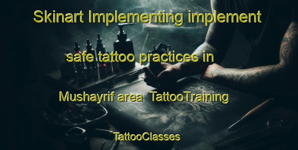 Skinart Implementing implement safe tattoo practices in Mushayrif area | TattooTraining | TattooClasses | SkinartTraining-United Arab Emirates