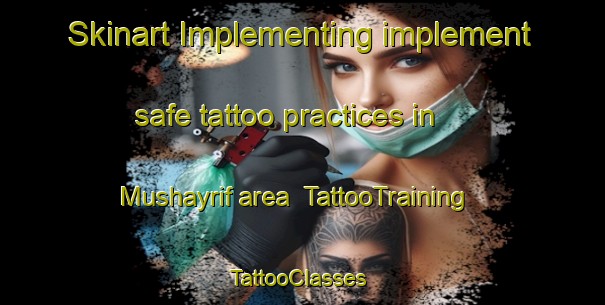 Skinart Implementing implement safe tattoo practices in Mushayrif area | TattooTraining | TattooClasses | SkinartTraining-United Arab Emirates