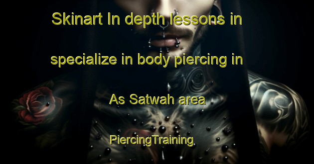 Skinart In-depth lessons in specialize in body piercing in As Satwah area | PiercingTraining | PiercingClasses | SkinartTraining-United Arab Emirates