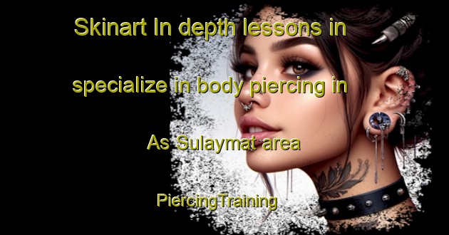 Skinart In-depth lessons in specialize in body piercing in As Sulaymat area | PiercingTraining | PiercingClasses | SkinartTraining-United Arab Emirates