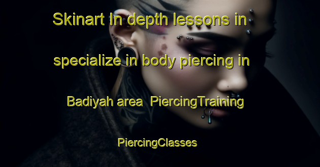 Skinart In-depth lessons in specialize in body piercing in Badiyah area | PiercingTraining | PiercingClasses | SkinartTraining-United Arab Emirates