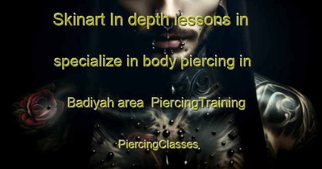 Skinart In-depth lessons in specialize in body piercing in Badiyah area | PiercingTraining | PiercingClasses | SkinartTraining-United Arab Emirates