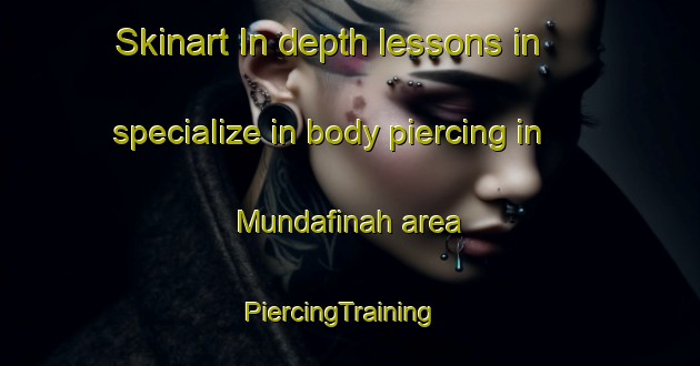Skinart In-depth lessons in specialize in body piercing in Mundafinah area | PiercingTraining | PiercingClasses | SkinartTraining-United Arab Emirates