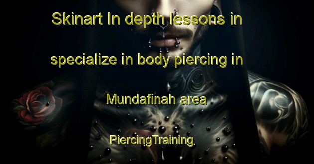 Skinart In-depth lessons in specialize in body piercing in Mundafinah area | PiercingTraining | PiercingClasses | SkinartTraining-United Arab Emirates