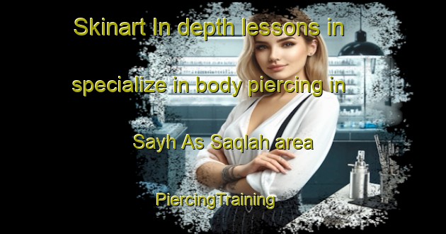 Skinart In-depth lessons in specialize in body piercing in Sayh As Saqlah area | PiercingTraining | PiercingClasses | SkinartTraining-United Arab Emirates