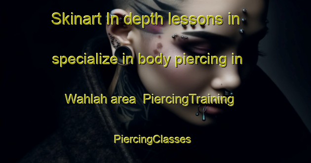 Skinart In-depth lessons in specialize in body piercing in Wahlah area | PiercingTraining | PiercingClasses | SkinartTraining-United Arab Emirates