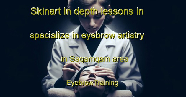 Skinart In-depth lessons in specialize in eyebrow artistry in Saqamqam area | EyebrowTraining | EyebrowClasses | SkinartTraining-United Arab Emirates