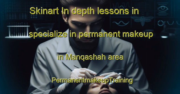 Skinart In-depth lessons in specialize in permanent makeup in Manqashah area | PermanentmakeupTraining | PermanentmakeupClasses | SkinartTraining-United Arab Emirates