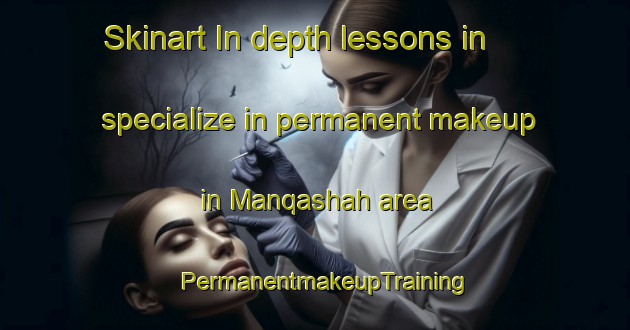 Skinart In-depth lessons in specialize in permanent makeup in Manqashah area | PermanentmakeupTraining | PermanentmakeupClasses | SkinartTraining-United Arab Emirates