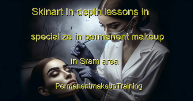 Skinart In-depth lessons in specialize in permanent makeup in Sram area | PermanentmakeupTraining | PermanentmakeupClasses | SkinartTraining-United Arab Emirates