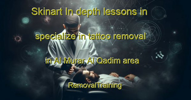 Skinart In-depth lessons in specialize in tattoo removal in Al Murar Al Qadim area | RemovalTraining | RemovalClasses | SkinartTraining-United Arab Emirates