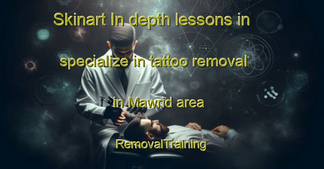 Skinart In-depth lessons in specialize in tattoo removal in Mawrid area | RemovalTraining | RemovalClasses | SkinartTraining-United Arab Emirates