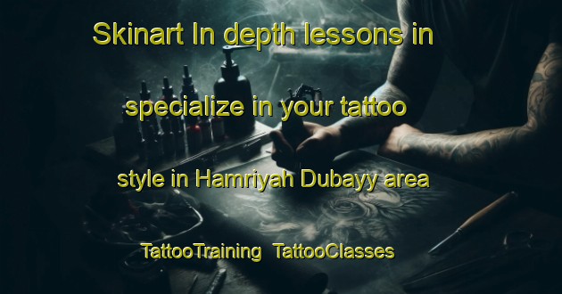 Skinart In-depth lessons in specialize in your tattoo style in Hamriyah Dubayy area | TattooTraining | TattooClasses | SkinartTraining-United Arab Emirates