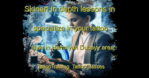 Skinart In-depth lessons in specialize in your tattoo style in Hamriyah Dubayy area | TattooTraining | TattooClasses | SkinartTraining-United Arab Emirates