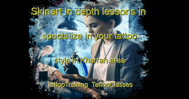 Skinart In-depth lessons in specialize in your tattoo style in Kharran area | TattooTraining | TattooClasses | SkinartTraining-United Arab Emirates