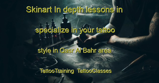 Skinart In-depth lessons in specialize in your tattoo style in Qasr Al Bahr area | TattooTraining | TattooClasses | SkinartTraining-United Arab Emirates