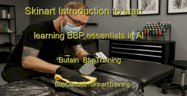Skinart Introduction to start learning BBP essentials in Al Butain | BbpTraining | BbpClasses | SkinartTraining-United Arab Emirates