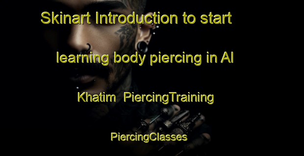 Skinart Introduction to start learning body piercing in Al Khatim | PiercingTraining | PiercingClasses | SkinartTraining-United Arab Emirates