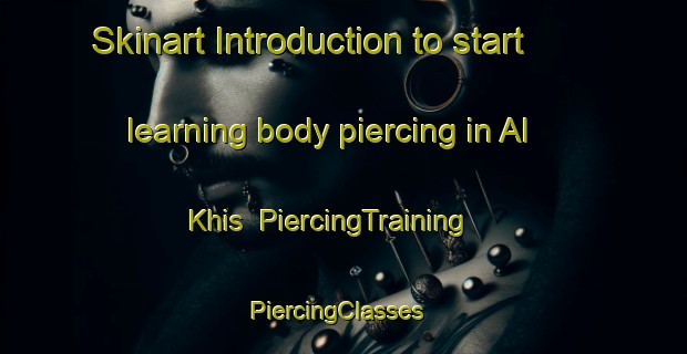 Skinart Introduction to start learning body piercing in Al Khis | PiercingTraining | PiercingClasses | SkinartTraining-United Arab Emirates
