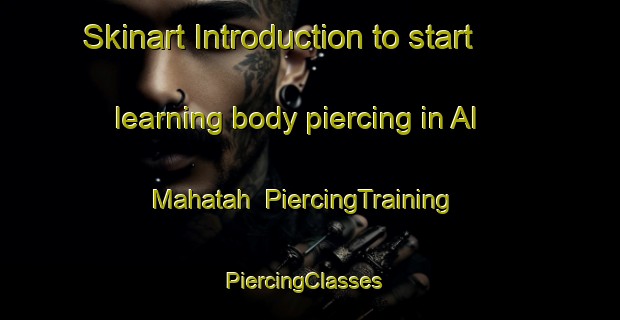 Skinart Introduction to start learning body piercing in Al Mahatah | PiercingTraining | PiercingClasses | SkinartTraining-United Arab Emirates