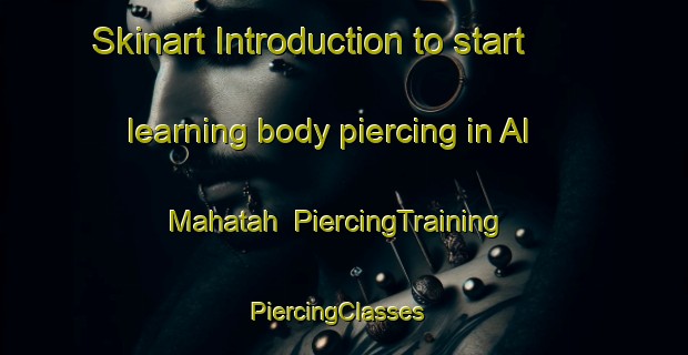 Skinart Introduction to start learning body piercing in Al Mahatah | PiercingTraining | PiercingClasses | SkinartTraining-United Arab Emirates