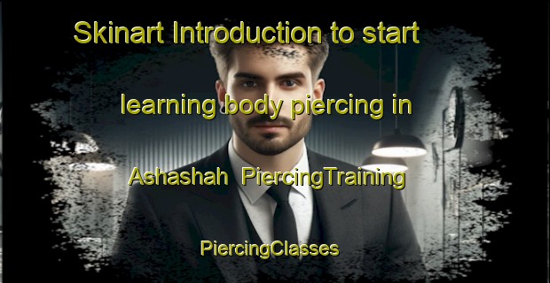 Skinart Introduction to start learning body piercing in Ashashah | PiercingTraining | PiercingClasses | SkinartTraining-United Arab Emirates