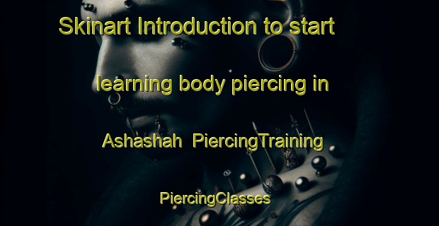 Skinart Introduction to start learning body piercing in Ashashah | PiercingTraining | PiercingClasses | SkinartTraining-United Arab Emirates