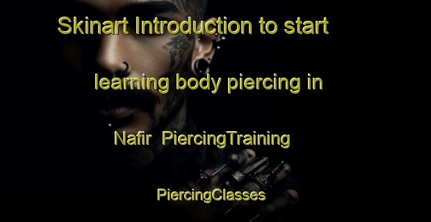 Skinart Introduction to start learning body piercing in Nafir | PiercingTraining | PiercingClasses | SkinartTraining-United Arab Emirates