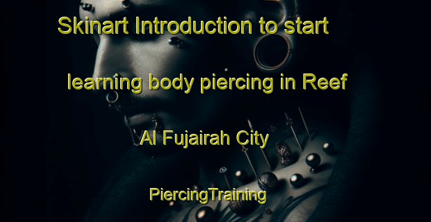 Skinart Introduction to start learning body piercing in Reef Al Fujairah City | PiercingTraining | PiercingClasses | SkinartTraining-United Arab Emirates