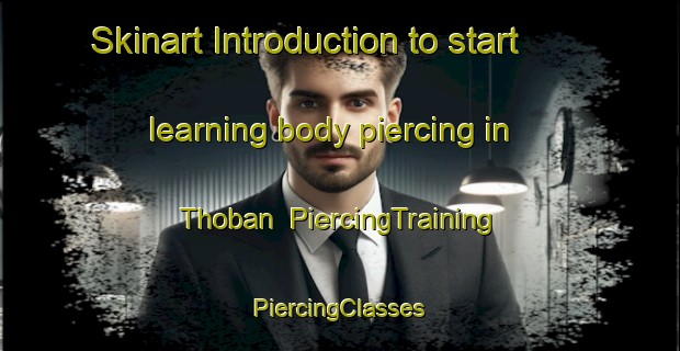 Skinart Introduction to start learning body piercing in Thoban | #PiercingTraining #PiercingClasses #SkinartTraining-United Arab Emirates