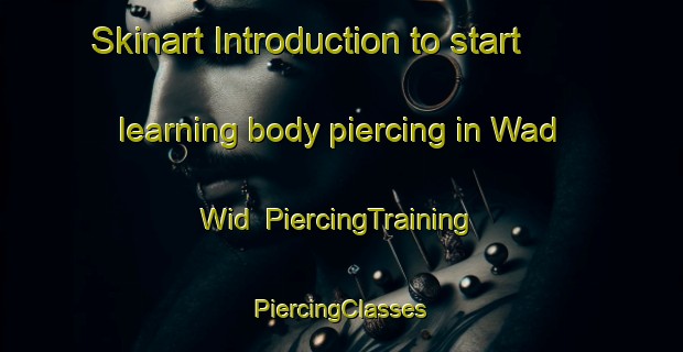 Skinart Introduction to start learning body piercing in Wad Wid | #PiercingTraining #PiercingClasses #SkinartTraining-United Arab Emirates