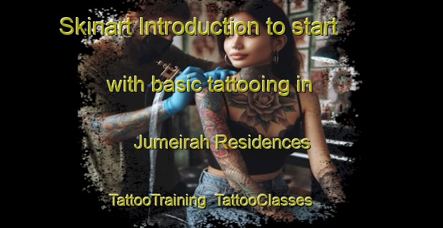 Skinart Introduction to start with basic tattooing in Jumeirah Residences | TattooTraining | TattooClasses | SkinartTraining-United Arab Emirates