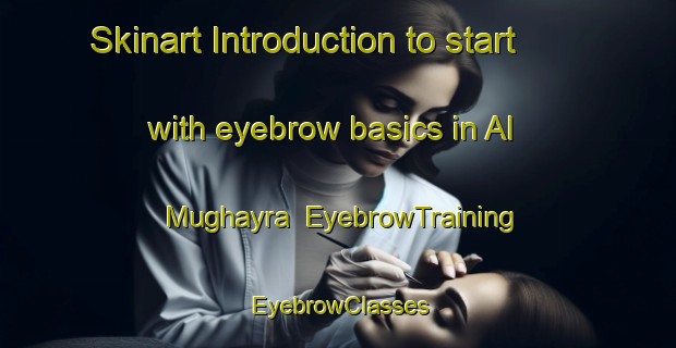 Skinart Introduction to start with eyebrow basics in Al Mughayra | EyebrowTraining | EyebrowClasses | SkinartTraining-United Arab Emirates