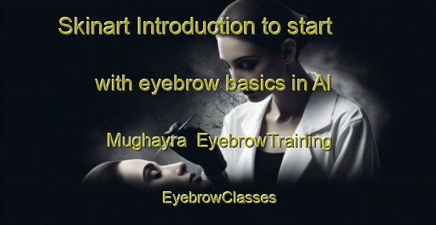 Skinart Introduction to start with eyebrow basics in Al Mughayra | EyebrowTraining | EyebrowClasses | SkinartTraining-United Arab Emirates