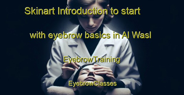 Skinart Introduction to start with eyebrow basics in Al Wasl | EyebrowTraining | EyebrowClasses | SkinartTraining-United Arab Emirates