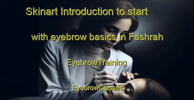 Skinart Introduction to start with eyebrow basics in Fashrah | EyebrowTraining | EyebrowClasses | SkinartTraining-United Arab Emirates